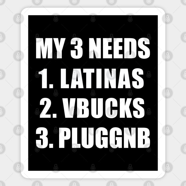 MY 3 NEEDS, LATINAS VBUCKS PLUGGNB Magnet by Prinyos